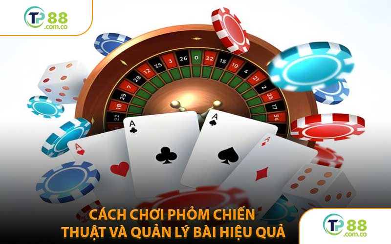 Cách Chơi Phỏm Chiến Thuật và Quản Lý Bài Hiệu Quả